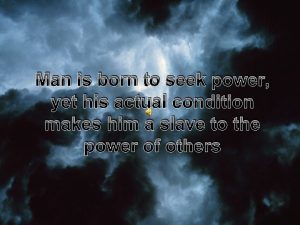 Man is born to seek power yet his
