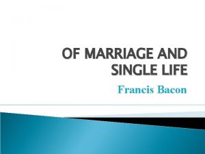 OF MARRIAGE AND SINGLE LIFE Francis Bacon OF