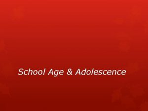 School Age Adolescence Latency or School Age 7