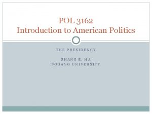 POL 3162 Introduction to American Politics THE PRESIDENCY