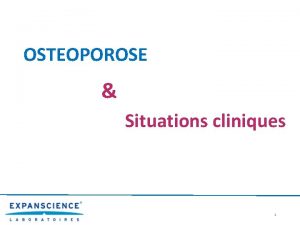 OSTEOPOROSE Situations cliniques 1 OSTEOPOROSE Situations cliniques Coordinateur