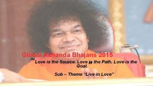 Global Akhanda Bhajans 2015 Love is the Source