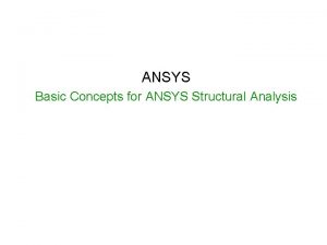ANSYS Basic Concepts for ANSYS Structural Analysis Contents