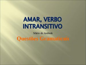 AMAR VERBO INTRANSITIVO Mrio de Andrade Questes Gramaticais