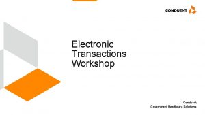 Electronic Transactions Workshop Conduent Government Healthcare Solutions Introduction