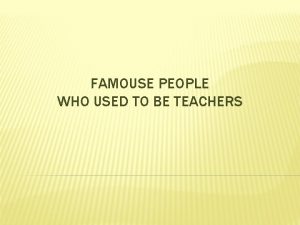 FAMOUSE PEOPLE WHO USED TO BE TEACHERS FAMOUSE