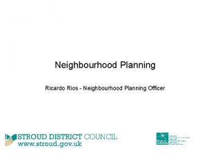Neighbourhood Planning Ricardo Rios Neighbourhood Planning Officer Neighbourhood