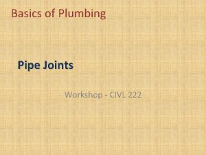 Basics of Plumbing Pipe Joints Workshop CIVL 222