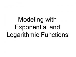 Modeling with Exponential and Logarithmic Functions Exponential Growth