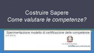 Costruire Sapere Come valutare le competenze Sperimentazione modello