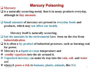 Mercury Poisoning q Mercury q is a naturally