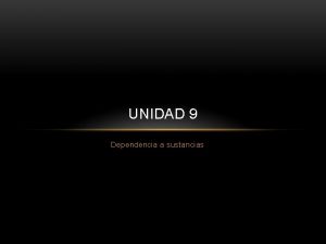 UNIDAD 9 Dependencia a sustancias SUSTANCIAS ILEGALES 1