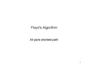 Floyds Algorithm All pairs shortest path 1 All