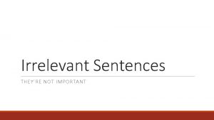 Irrelevant Sentences THEYRE NOT IMPORTANT Review of Paragraphs