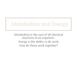 Metabolism and Energy Metabolism is the sum of