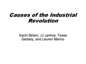 Causes of the Industrial Revolution Sachi Belani JJ