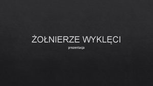 ONIERZE WYKLCI prezentacja Kim s onierze Wyklci onierze