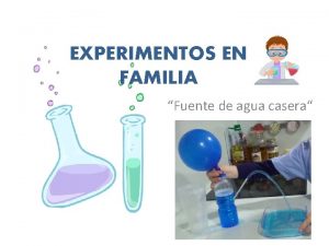 EXPERIMENTOS EN FAMILIA Fuente de agua casera Por