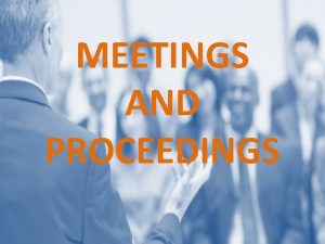 MEETINGS AND PROCEEDINGS INTRODUCTION Assemble Authorized persons Lawful