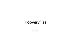 Hoovervilles By Jordan Williamson Hoovervilles Some of the