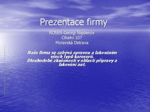 Prezentace firmy ROSENGeorgi Najdenov Ciheln 107 Moravsk Ostrava