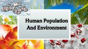 Human Population And Environment INTRODUCTION Population all the