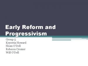 Early Reform and Progressivism Group 5 Keyerria Howard