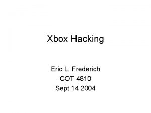 Xbox Hacking Eric L Frederich COT 4810 Sept