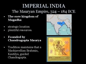 IMPERIAL INDIA The Mauryan Empire 324 184 BCE