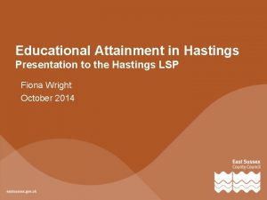 Educational Attainment in Hastings Presentation to the Hastings