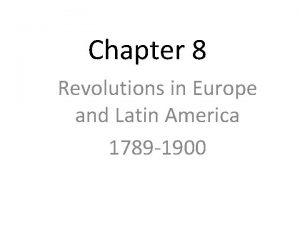 Chapter 8 Revolutions in Europe and Latin America