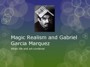 Magic Realism and Gabriel Garcia Marquez When life