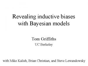 Revealing inductive biases with Bayesian models Tom Griffiths