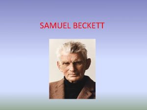 SAMUEL BECKETT BIOGRAFA Poeta novelista y destacado dramaturgo