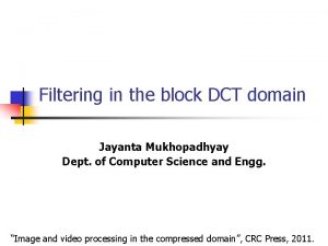 Filtering in the block DCT domain Jayanta Mukhopadhyay