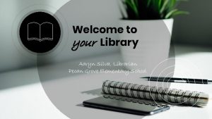 Welcome to your Library Aaryn Silva Librarian Pecan