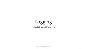 Logging Using Microsoft Event Logging using Microsoft Event