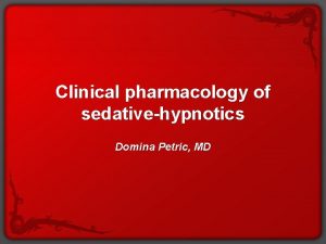 Clinical pharmacology of sedativehypnotics Domina Petric MD Clinical