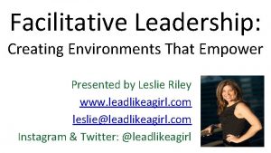 Facilitative Leadership Creating Environments That Empower Presented by