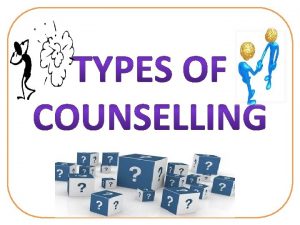 COUNSELLING Counselling is a scientific process of assistance
