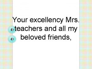 Your excellency Mrs teachers and all my beloved