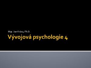 Mgr Jan Krsa Ph D Vvojov psychologie 4