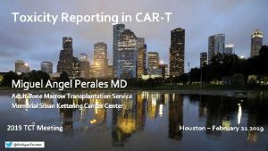 Toxicity Reporting in CART Miguel Angel Perales MD