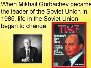 When Mikhail Gorbachev became the leader of the