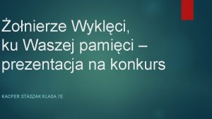 onierze Wyklci ku Waszej pamici prezentacja na konkurs