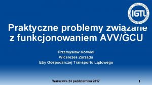 Praktyczne problemy zwizane z funkcjonowaniem AVVGCU Przemysaw Korwiel