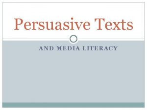 Persuasive Texts AND MEDIA LITERACY Persuasive Texts Convince