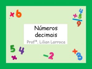 Nmeros decimais Prof Lilian Larroca Escreva no quadro