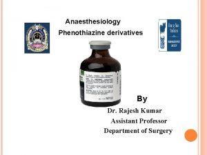 Anaesthesiology Phenothiazine derivatives By Dr Rajesh Kumar Assistant