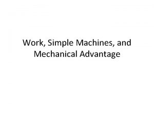 Work Simple Machines and Mechanical Advantage Work In
